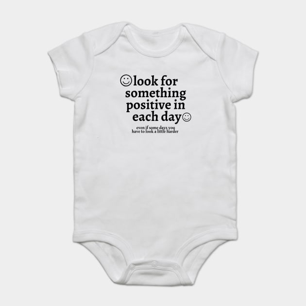 Look for Something Positive in Each Day Even if Some Days You Have to Look a Little Harder Baby Bodysuit by Darksavage